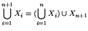 $\displaystyle \bigcup_{i=1}^{n+1} X_i= ( \bigcup_{i=1}^{n} X_i )\cup X_{n+1}
$