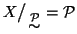 $ X\big/\mathchoice
{{}_{\!\displaystyle {}\stackrel{{\cal P}}{\sim}}}
{{}_{\!\t...
...al P}}{\sim}}}
{{}_{\!\scriptscriptstyle {}\stackrel{{\cal P}}{\sim}}}={\cal P}$