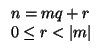 $\displaystyle \begin{array}{l}
n = mq + r \\
0 \le r < \left\vert m\right\vert
\end{array}$