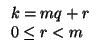 $\displaystyle \begin{array}{l}
k = mq + r \\
0 \le r < m
\end{array}$