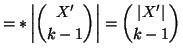 $\displaystyle =*\left\vert{X' \choose k-1}\right\vert={\left\vert X'\right\vert \choose k-1}$