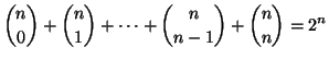 $\displaystyle {n \choose 0}+{n \choose 1}+\dots+{n \choose n-1}+{n \choose n}=2^n
$