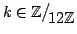 $ k\in\mathbb{Z}\big/\mathchoice
{{}_{\!\displaystyle {}12\mathbb{Z}}}
{{}_{\!\t...
...{{}_{\!\scriptstyle {}12\mathbb{Z}}}
{{}_{\!\scriptscriptstyle {}12\mathbb{Z}}}$