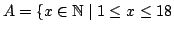 $ A = \{ x \in \mathbb{N}\mid 1 \le x \le 18$