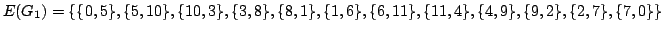 $\displaystyle E(G_1)=\{ \{0,5\}, \{5,10\}, \{10,3\},
\{3,8\}, \{8,1\}, \{1,6\}, \{6,11\}, \{11,4\}, \{4,9\}, \{9,2\},
\{2,7\}, \{7,0\} \}
$