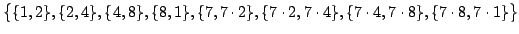 $\displaystyle \big\{
\{1,2\},\{2,4\},\{4,8\},\{8,1\},
\{7,7\cdot2\}, \{7\cdot2,7\cdot4\}, \{7\cdot4,7\cdot8\}, \{7\cdot8,7\cdot1\}
\big\}$