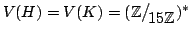 $ V(H)=V(K) = (\mathbb{Z}\big/\mathchoice
{{}_{\!\displaystyle {}15\mathbb{Z}}}
...
..._{\!\scriptstyle {}15\mathbb{Z}}}
{{}_{\!\scriptscriptstyle {}15\mathbb{Z}}})^*$