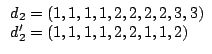 $\displaystyle \begin{array}{lcl}
d_2 = (1, 1, 1, 1, 2, 2, 2, 2, 3, 3) \\
d_2' = (1, 1, 1, 1, 2, 2, 1, 1, 2)
\end{array}$