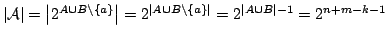 $ \left\vert\mathcal{A}\right\vert=\left\vert 2^{A\cup B\setminus \{a\}}\right\v...
...etminus \{a\}}\right\vert} = 2^{\left\vert{A\cup B}\right\vert-1} =
2^{n+m-k-1}$