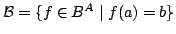 $ \mathcal{B} = \{f\in B^A\mid f(a)=b\}$