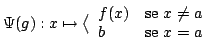 $\displaystyle \Psi(g) : x \mapsto \big\langle
\begin{array}{lll}
f(x) &\text{se } x \ne a
\\
b &\text{se } x = a
\end{array}$