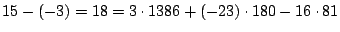 $\displaystyle 15-(-3) = 18 = 3 \cdot 1386 + (-23)
\cdot 180 -16 \cdot 81
$