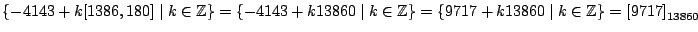 $ \{ -4143 + k [1386,180] \mid
k\in\mathbb{Z}\}=\{ -4143 + k 13860 \mid k\in\mathbb{Z}\} =\{ 9717 + k 13860 \mid
k\in\mathbb{Z}\} = \left[9717\right]_{13860}$