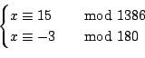 \begin{displaymath}
\begin{cases}
x\equiv 15 & \quad{\rm mod}\ 1386 \\
x\equiv -3 & \quad{\rm mod}\ 180 \\
\end{cases}\end{displaymath}