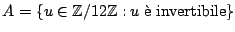 $ A=\{u \in \mathbb{Z}/ 12\mathbb{Z}:u \;\textrm{\\lq e invertibile} \}$