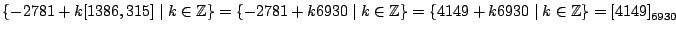 $ \{ -2781 + k [1386,315] \mid
k\in\mathbb{Z}\}=\{ -2781 + k 6930 \mid k\in\mathbb{Z}\} = \{ 4149 + k 6930 \mid
k\in\mathbb{Z}\} = \left[4149\right]_{6930}$