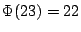 $ \Phi(23)=22$