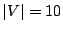 $ \left\vert V\right\vert=10$