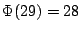 $ \Phi(29)=28$