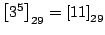 $ \left[3^5\right]_{29}=\left[11\right]_{29}$