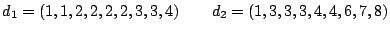 $\displaystyle d_1 = (1, 1, 2, 2, 2, 2, 3, 3 ,4)\qquad
d_2 = (1, 3, 3, 3, 4, 4, 6, 7, 8)
$