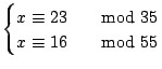 $\displaystyle \begin{cases}
x \cong 23 & \quad{\rm mod}\ 35 \\
x \cong 16 & \quad{\rm mod}\ 55
\end{cases}$