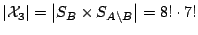 $ \left\vert \mathcal{X}_3\right\vert = \left\vert S_B \times S_{A\setminus B}\right\vert =
8!\cdot 7!$