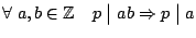 $\displaystyle \forall \; a,b\in\mathbb{Z}\quad p\mathrel{\big\vert}ab \Rightarrow p\mathrel{\big\vert}a$