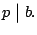 $\displaystyle p \mathrel{\big\vert}b.
$