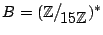 $ B = (\mathbb{Z}\big/\mathchoice
{{}_{\!\displaystyle {}15\mathbb{Z}}}
{{}_{\!\...
..._{\!\scriptstyle {}15\mathbb{Z}}}
{{}_{\!\scriptscriptstyle {}15\mathbb{Z}}})^*$