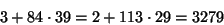 \begin{displaymath}
3 + 84 \cdot 39 = 2 + 113 \cdot 29 = 3279
\end{displaymath}