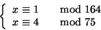 \begin{displaymath}
\left\{
\begin{array}{ll}
x \cong 1 &\quad{\rm mod}\ 164 \\
x \cong 4 &\quad{\rm mod}\ 75
\end{array}\right.
\end{displaymath}