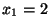 $x_1=2$