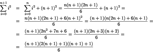 \begin{displaymath}
\begin{array}{rcl}
\displaystyle\sum_{i=0}^{n+1} i^2 & = &...
... & \displaystyle\frac{(n+1)(2(n+1)+1)((n+1)+1)}{6}
\end{array}\end{displaymath}