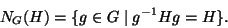 \begin{displaymath}
N_G(H)=\{ g \in G \mid g^{-1} H g = H \}.
\end{displaymath}