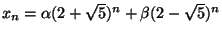 $x_n=\alpha(2+\sqrt{5})^n+\beta(2-\sqrt{5})^n$