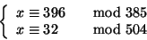 \begin{displaymath}
\left\{
\begin{array}{ll}
x \cong 396 &\quad{\rm mod}\ 385 \\
x \cong 32 &\quad{\rm mod}\ 504
\end{array} \right.
\end{displaymath}