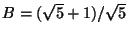 $B=(\sqrt{5}+1)/\sqrt{5}$