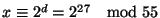 $x\cong2^d=2^{27}\quad{\rm mod}\ 55$