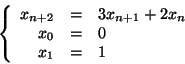 \begin{displaymath}
\left\{
\begin{array}{rcl}
x_{n+2} & = & 3 x_{n+1} + 2 x_n \\
x_{0} & = & 0 \\
x_{1} & = & 1
\end{array} \right.
\end{displaymath}