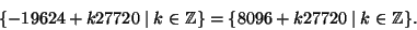 \begin{displaymath}
\{-19624 + k 27720\mid k\in \mathbb{Z}\}= \{8096 + k 27720\mid k\in \mathbb{Z}\}.
\end{displaymath}