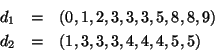 \begin{eqnarray*}
d_1 & = & (0,1,2,3,3,3,5,8,8,9)\\
d_2 & = & (1,3,3,3,4,4,4,5,5)
\end{eqnarray*}