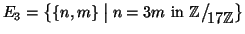 $E_3=\big\{\{n,m\}\bigm\vert n=3m \hbox{\rm { in
}} \mathbb{Z}\big/\mathchoice
...
...\scriptstyle {}17\mathbb{Z}}}
{{}_{\!\scriptscriptstyle {}17\mathbb{Z}}}\big\}$