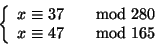 \begin{displaymath}
\left\{
\begin{array}{ll}
x \cong 37 &\quad{\rm mod} 280
\\
x \cong 47 &\quad{\rm mod} 165
\end{array} \right.
\end{displaymath}