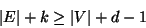 \begin{displaymath}
\left\vert E\right\vert + k \ge \left\vert V\right\vert + d -1
\end{displaymath}