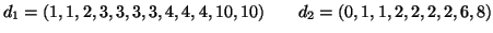 $\displaystyle d_1 = (1, 1, 2, 3, 3, 3, 3, 4, 4, 4, 10, 10)\qquad
d_2 = ( 0, 1, 1,2,2,2,2,6,8)
$