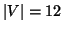 $ \left\vert V\right\vert=12$