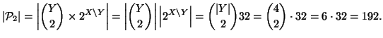 $\displaystyle \left\vert{\cal P}_2\right\vert=\left\vert{Y \choose 2}\times
2^{...
...left\vert Y\right\vert \choose 2}32 ={4 \choose 2} \cdot 32 =
6\cdot 32 = 192.
$