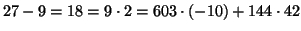 $ 27-9= 18 = 9 \cdot 2 = 603 \cdot (-10) + 144 \cdot 42$