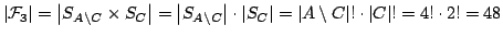 $ \left\vert\mathcal{F}_3\right\vert=
\left\vert S_{A \setminus C} \times S_{C}\...
...\vert A \setminus C\right\vert! \cdot \left\vert C\right\vert! = 4!\cdot 2! =48$